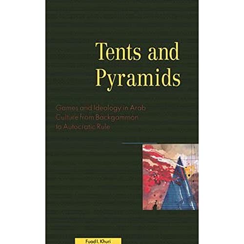 9780863563348: Tents and Pyramids: Games and Ideology in Arab Culture from Backgammon to Autocratic Rule