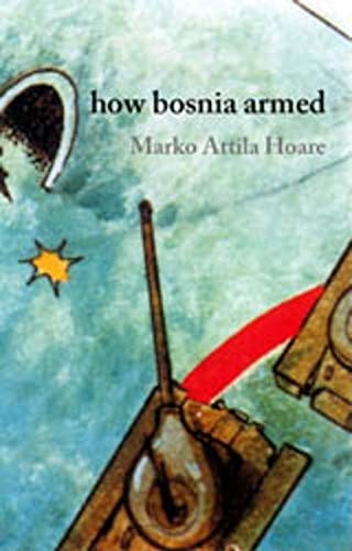 Imagen de archivo de How Bosnia Armed: From Milosevic to Bin Laden a la venta por Heroes Akimbo Ltd T/A AproposBooks&Comics
