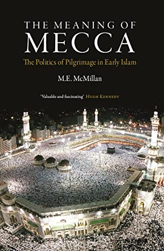 Beispielbild fr The Meaning of Mecca: The Politics of Pilgrimage in Early Islam zum Verkauf von Blue Vase Books