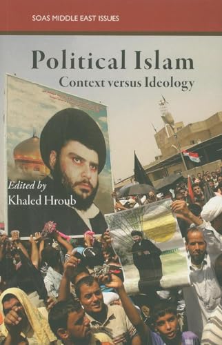 Political Islam: Context Versus Ideology: Ideology and Practice (SOAS Middle East Issues) - Khaled Hroub