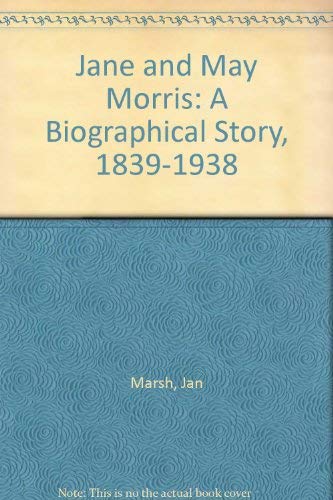 Jane and May Morris: A Biographical Story, 1839-1938 - Marsh, Jan