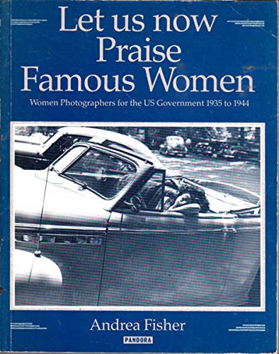 Imagen de archivo de Let Us Now Praise Famous Women: Women Photographers for the U.S. Government 1935 to 1944 a la venta por Wonder Book