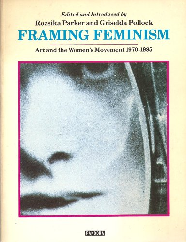 Beispielbild fr Framing Feminism: Art and the Women's Movement 1970-1985 zum Verkauf von SecondSale