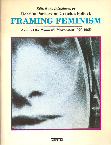 Stock image for Framing Feminism: Art and the Women's Movement 1970-1985 for sale by Front Cover Books