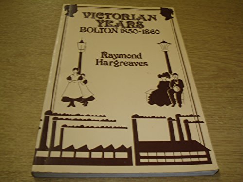 Beispielbild fr Victorian Years Bolton 1850--1860 zum Verkauf von Westwood Books