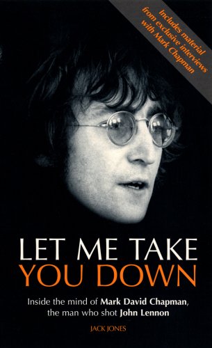 9780863696893: Let Me Take You Down: Inside The Mind Of Mark David Chapman, The Man Who Shot John Lennon: Inside the Mind of Mark David Chapman - Man Who Shot John Lennon