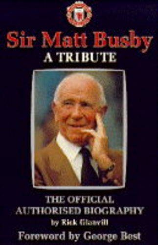 Imagen de archivo de Sir Matt Busby: A Tribute: A Tribute - The Official Authorised Biography a la venta por WorldofBooks