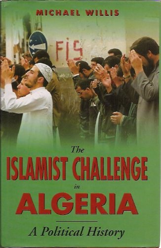 The Islamist Challenge in Algeria A Political History - Willis, Michael