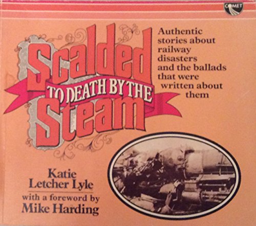 Imagen de archivo de Scalded to Death by the Steam: Authentic Stories about Railroad Disasters and the Ballads that were Written about them. a la venta por Salsus Books (P.B.F.A.)