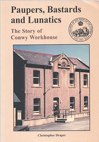 Stock image for Paupers, Bastards and Lunatics: The Story of Conwy Workhouse for sale by WorldofBooks