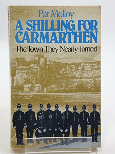Imagen de archivo de A Shilling for Carmarthen: The Town They Nearly Tamed a la venta por WorldofBooks