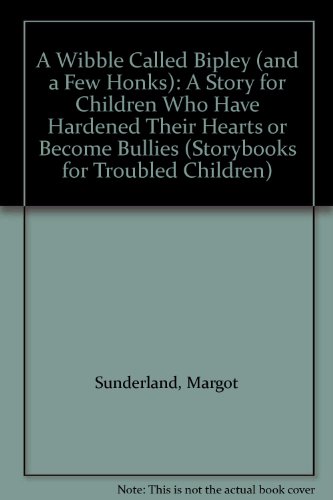 9780863882982: A Wibble Called Bipley (and a Few Honks): A Story for Children Who Have Hardened Their Hearts or Become Bullies (Storybooks for Troubled Children S.)