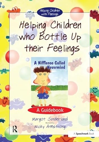 Helping Children Who Bottle Up Their Feelings: A Guidebook (Helping Children with Feelings) (9780863884573) by Sunderland, Margot; Hancock, Nicky