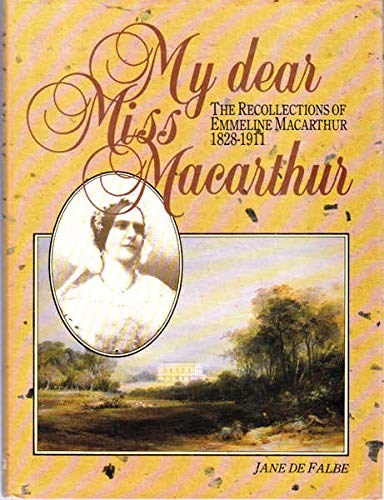 My Dear Miss MacArthur : The Recolletions of Emmeline MacArthur 1828 - 1911