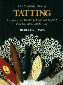 Imagen de archivo de The Complete Book of Tatting: Everything You Wanted to Know but Couldn't Find Out About Shuttle Lace a la venta por Alexander's Books