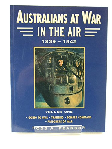 Australians at War - in the Air 1939 - 1945 Volume One : Going to War Training Bomber Command Pri...