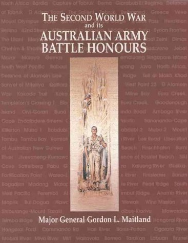 The Second World War and its Australian Army Battle Honours - Maitland, Gordon L.