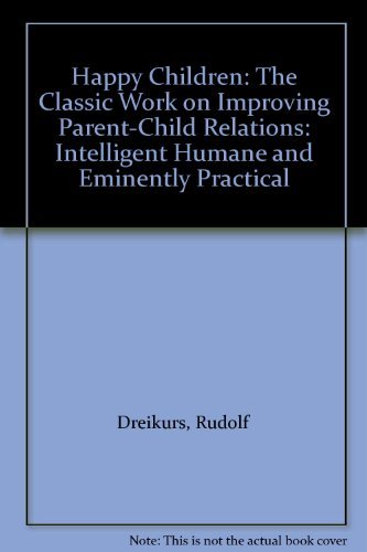 Beispielbild fr Happy Children: The Classic Work on Improving Parent-Child Relations: Intelligent Humane and Eminently Practical zum Verkauf von WorldofBooks