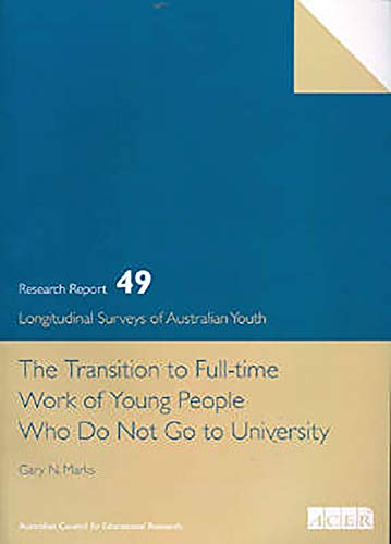The Transition to Full Time Work of Young People Who Do not Go to University: LSAY No.49 (Lsay, 49) (9780864315410) by Marks, Gary