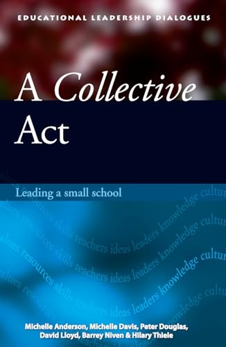 A Collective Act: Leading a Small School (Educational Leadership Dalogues, 3) (9780864318626) by Anderson, Michelle; Davis, Michelle; Douglas, Peter; Lloyd, David; Niven, Barrey; Thiele, Hilary