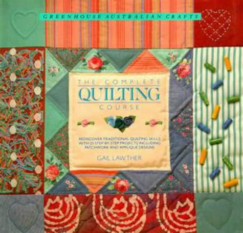 9780864364210: Complete Quilting Course: Rediscover Traditional Quilting Skills with 25 Step-By-Step Projects