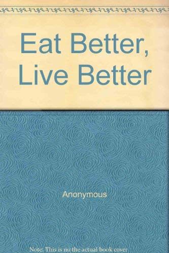 Eat Better, Live Better -- the commonsense guide to nutrition and good health, with more than 200...