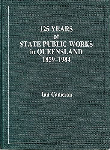 Stock image for 125 Years of State Public Works in Queensland, 1859-1984 for sale by Earl The Pearls