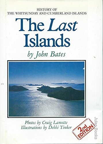 The Last Islands: History of The Whitsunday and Cumberland Islands - Bates, John