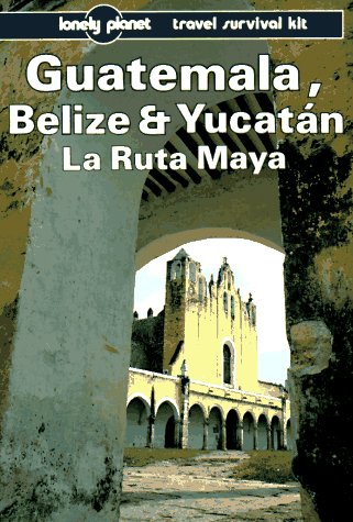 Beispielbild fr Lonely Planet Guatemala Belize and Yucatan LA Ruta Maya (Lonely Planet Travel Survival Kit) zum Verkauf von Wonder Book