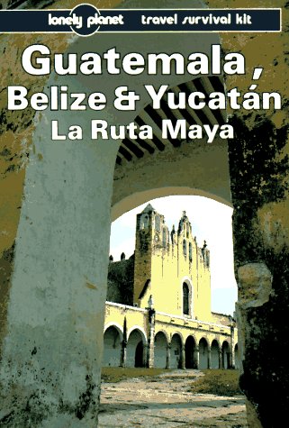 Imagen de archivo de Lonely Planet Guatemala Belize and Yucatan LA Ruta Maya (Lonely Planet Travel Survival Kit) a la venta por BookHolders