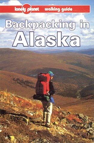 9780864422668: Lonely Planet Backpacking in Alaska (Backpacking in Alaska, 1st ed)