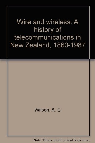 9780864692108: Wire and wireless: A history of telecommunications in New Zealand, 1860-1987
