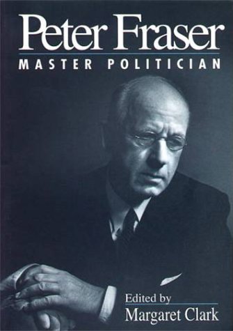 Peter Fraser: Master Politician (9780864693235) by Clark, Edited By Margaret