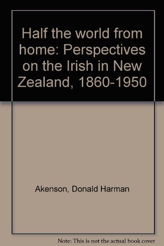 Half the World From Home: Perspectives on the Irish in New Zealand, 1860-1950