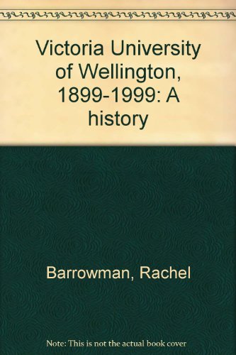 Victoria University Of Wellington, 1899 1999: A History - Rachel Barrowman