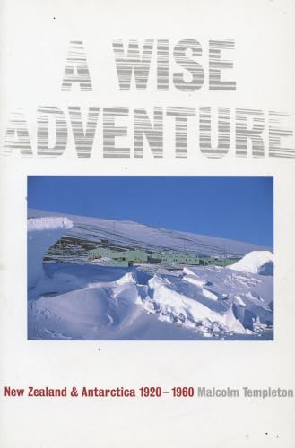 Imagen de archivo de A Wise Adventure: New Zealand and the Antarctic 1920-1960 a la venta por Housing Works Online Bookstore