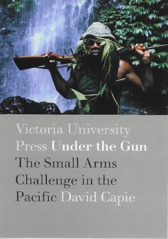 Under the Gun: The Small Arms Challenge in the Pacific (9780864734532) by Capie, David