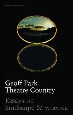 Theatre Country: Essays on Landscapes and Whenua - Park, Geoff