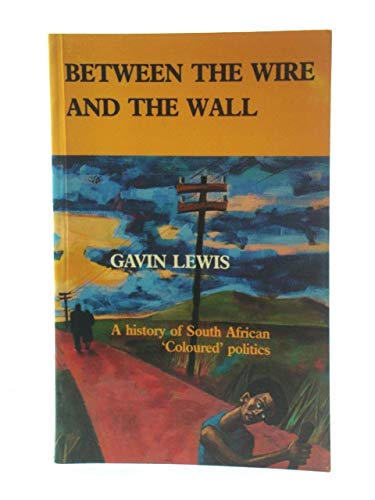 Beispielbild fr Between the Wire and the Wall: A History of South Africa 'coloured' Politics zum Verkauf von WorldofBooks