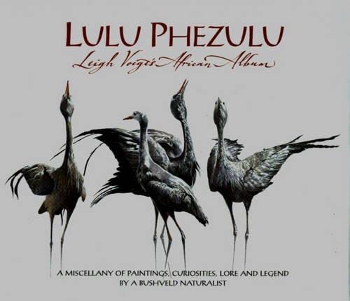 Beispielbild fr Lulu Phezulu: Leigh Voigt's African Album: a Miscellany of Paintings, Curiosities, Lore and Legend by a Bushveld Naturalist zum Verkauf von WorldofBooks
