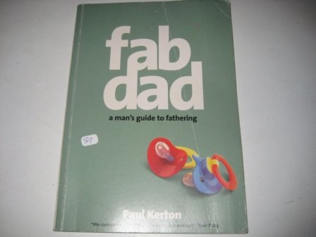 Fab Dad: A Man's Guide to Fathering (9780864864789) by Paul Kerton