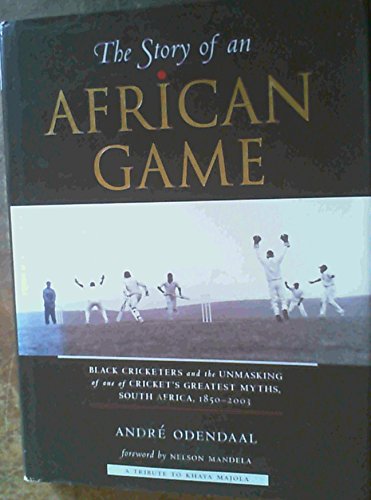 Stock image for The Story of an African Game: Black Cricketers and the Unmasking of One of South Africa's Greatest Myths, 1850 - 2003 for sale by WorldofBooks