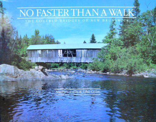 No Faster Than a Walk The Covered Bridges of New Brunswick