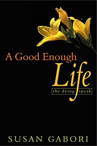 Beispielbild fr A Good Enough Life: The Dying Speak zum Verkauf von Blue Vase Books