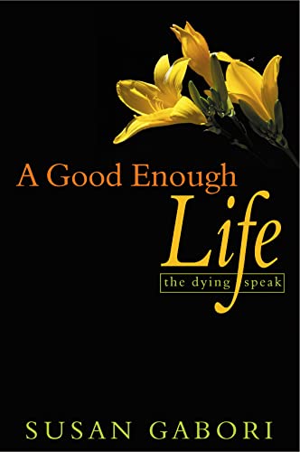 Stock image for A Good Enough Life: The Dying Speak for sale by Blue Vase Books