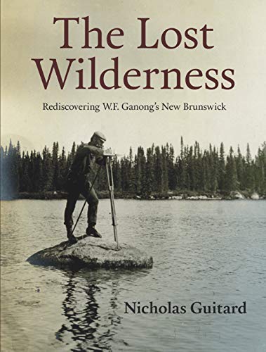 9780864928771: The Lost Wilderness: Rediscovering W.F. Ganong's New Brunswick