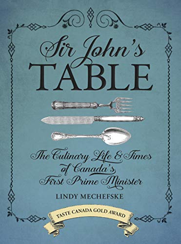Stock image for Sir John's Table : The Culinary Life and Times of Canada's First Prime Minister for sale by Better World Books