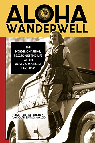 Stock image for Aloha Wanderwell : The Border-Smashing, Record-Setting Life of the World's Youngest Explorer for sale by Better World Books: West