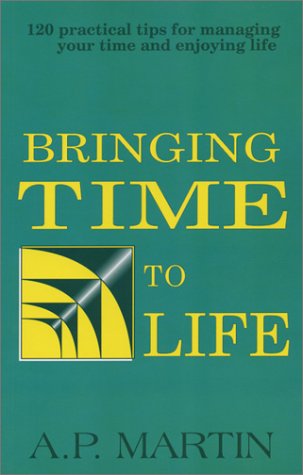 Stock image for Bringing Time to Life : 120 Practical Tips for Managing Your Time and Enjoying Life for sale by Better World Books