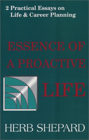 Stock image for Essence of a proactive life: 2 practical essays on life & career planning [Paperback] Herb Shepard for sale by RUSH HOUR BUSINESS